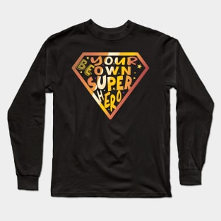 Be Your Own Super Hero Long Sleeve T-Shirt